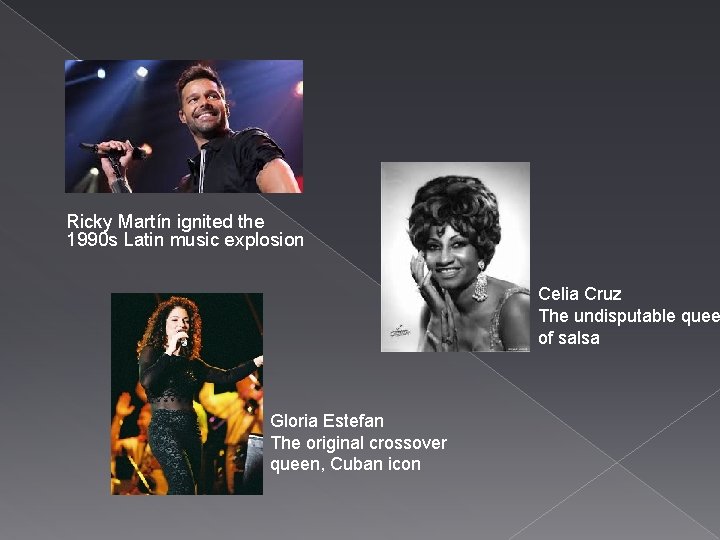 Ricky Martín ignited the 1990 s Latin music explosion Celia Cruz The undisputable quee