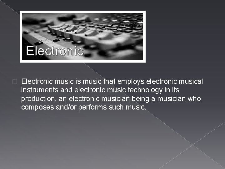 Electronic � Electronic music is music that employs electronic musical instruments and electronic music