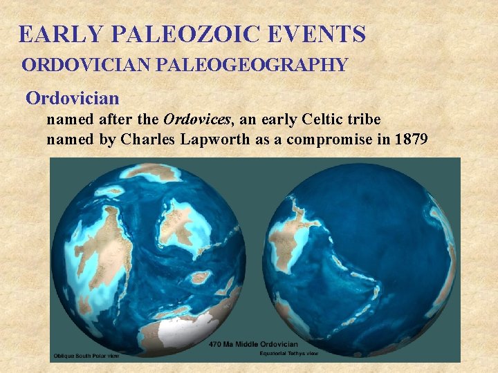 EARLY PALEOZOIC EVENTS ORDOVICIAN PALEOGEOGRAPHY Ordovician named after the Ordovices, an early Celtic tribe