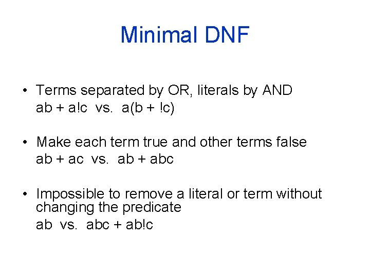 Minimal DNF • Terms separated by OR, literals by AND ab + a!c vs.