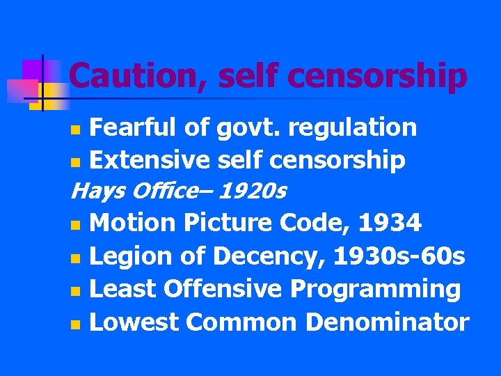 Caution, self censorship Fearful of govt. regulation n Extensive self censorship n Hays Office–