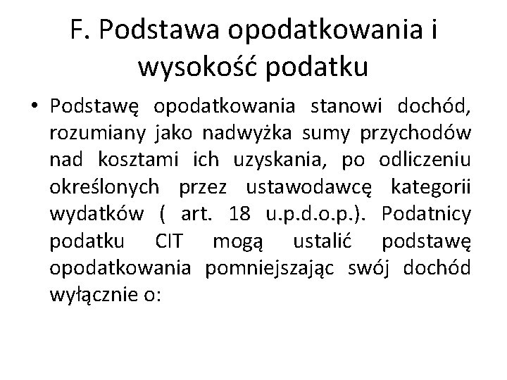 F. Podstawa opodatkowania i wysokość podatku • Podstawę opodatkowania stanowi dochód, rozumiany jako nadwyżka