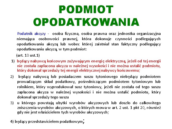 PODMIOT OPODATKOWANIA Podatnik akcyzy - osoba fizyczna, osoba prawna oraz jednostka organizacyjna niemająca osobowości