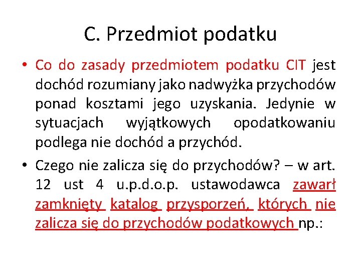 C. Przedmiot podatku • Co do zasady przedmiotem podatku CIT jest dochód rozumiany jako