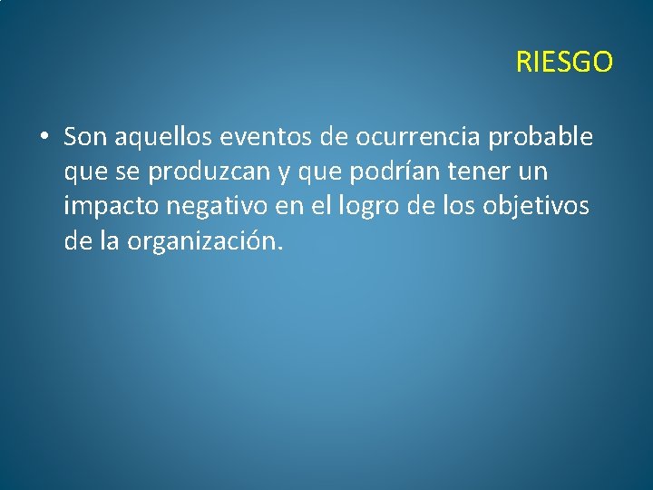 RIESGO • Son aquellos eventos de ocurrencia probable que se produzcan y que podrían