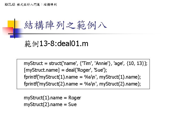 MATLAB 程式設計入門篇:結構陣列之範例八 範例13 -8: deal 01. m my. Struct = struct('name', {'Tim', 'Annie'}, 'age', MATLAB 程式設計入門篇:結構陣列之範例八 範例13 -8: deal 01. m my. Struct = struct('name', {'Tim', 'Annie'}, 'age',