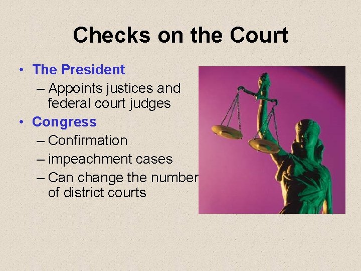 Checks on the Court • The President – Appoints justices and federal court judges