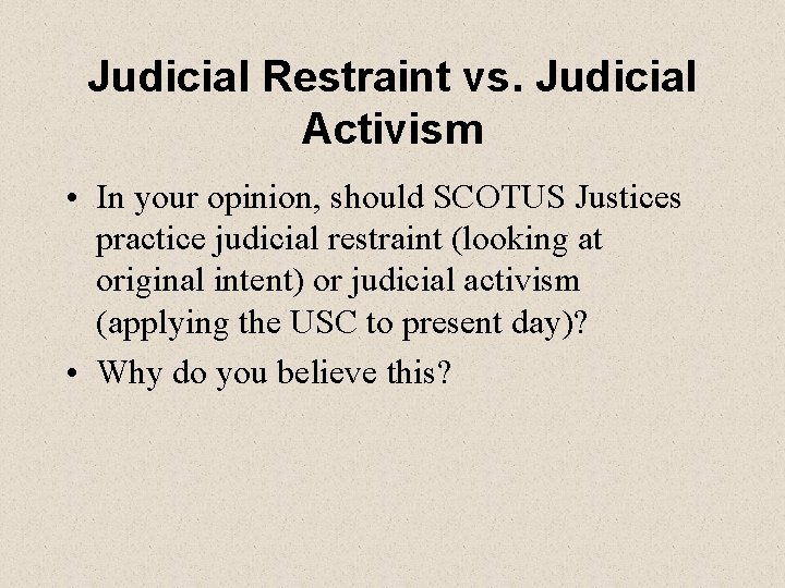 Judicial Restraint vs. Judicial Activism • In your opinion, should SCOTUS Justices practice judicial
