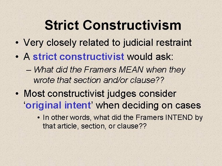 Strict Constructivism • Very closely related to judicial restraint • A strict constructivist would