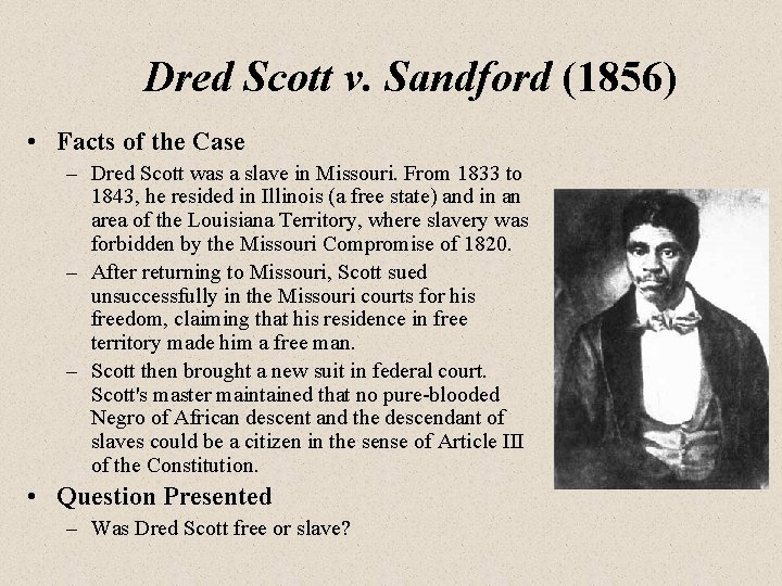 Dred Scott v. Sandford (1856) • Facts of the Case – Dred Scott was