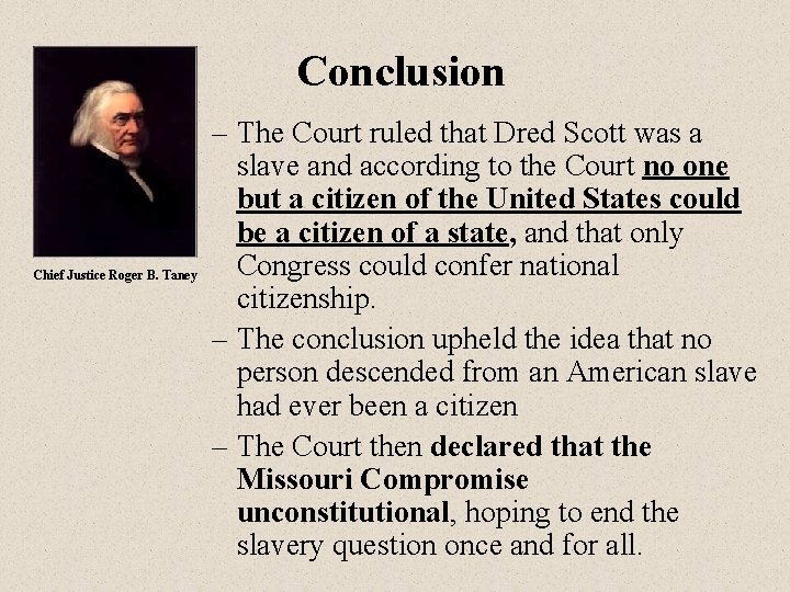 Conclusion Chief Justice Roger B. Taney – The Court ruled that Dred Scott was