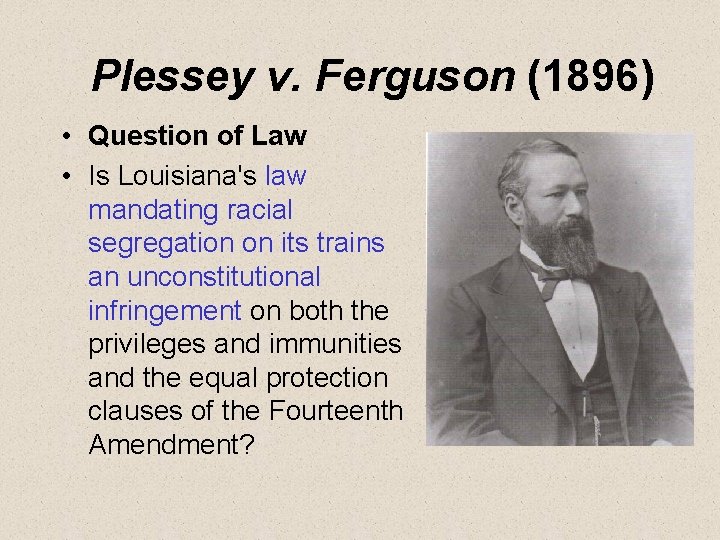 Plessey v. Ferguson (1896) • Question of Law • Is Louisiana's law mandating racial