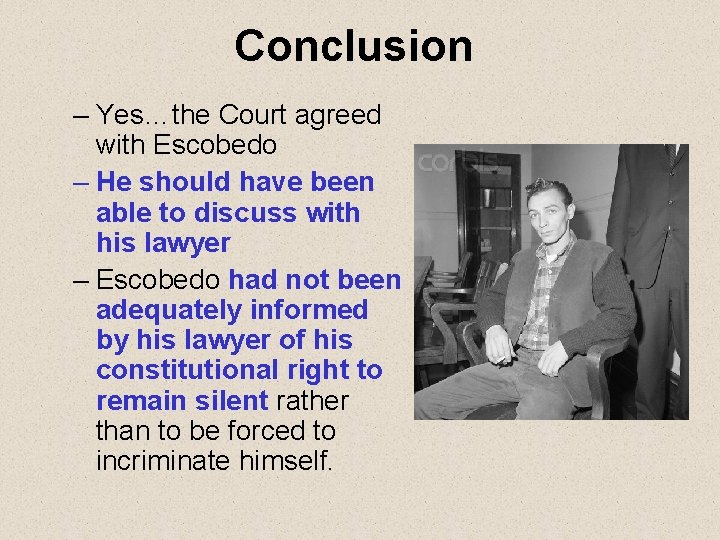 Conclusion – Yes…the Court agreed with Escobedo – He should have been able to