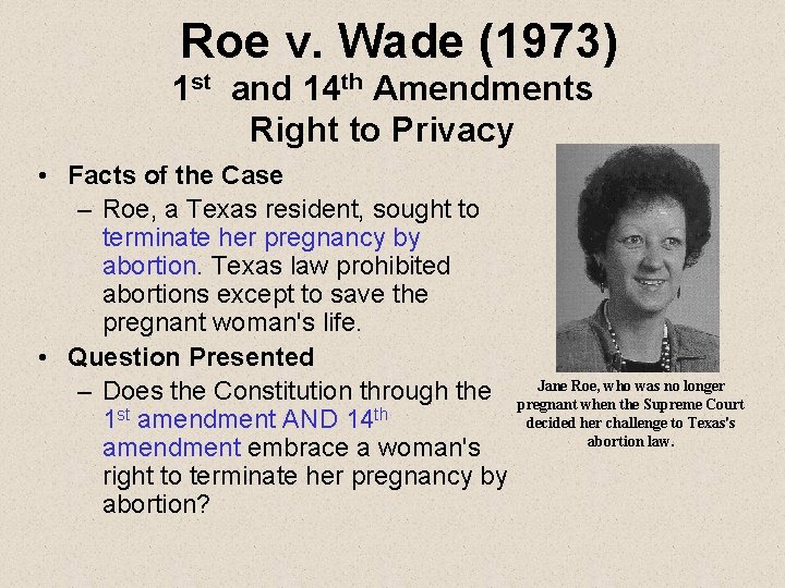 Roe v. Wade (1973) 1 st and 14 th Amendments Right to Privacy •