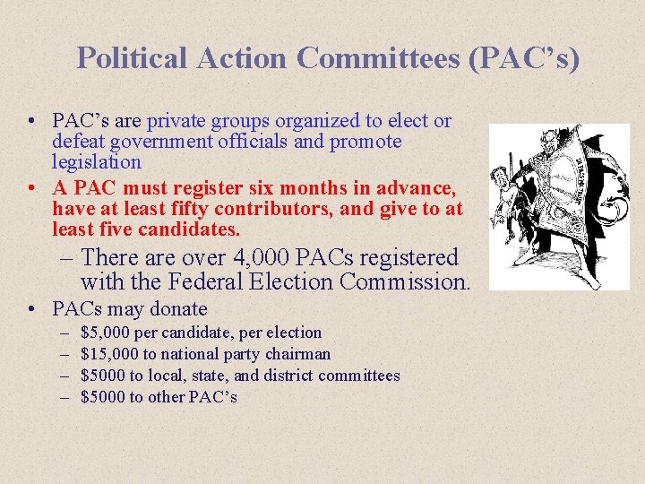 Political Action Committees (PAC’s) • PAC’s are private groups organized to elect or defeat