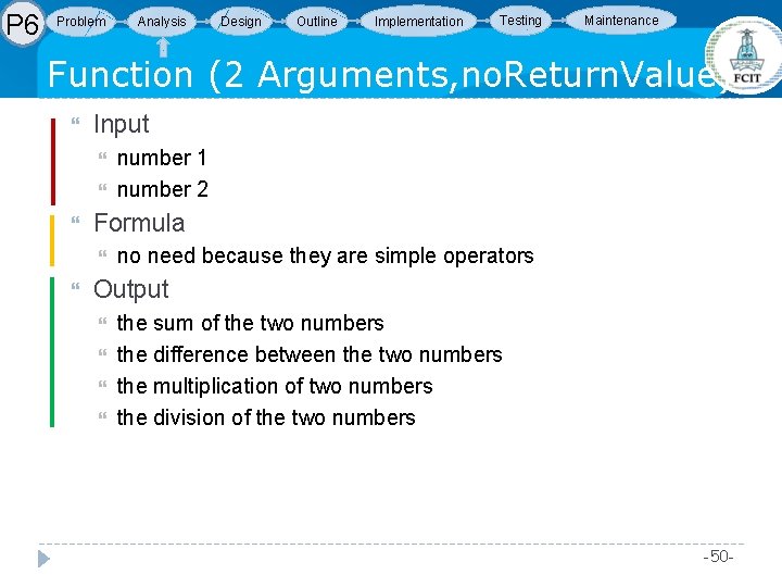 P 6 Problem Analysis Design Outline Implementation Testing Maintenance Function (2 Arguments, no. Return. P 6 Problem Analysis Design Outline Implementation Testing Maintenance Function (2 Arguments, no. Return.