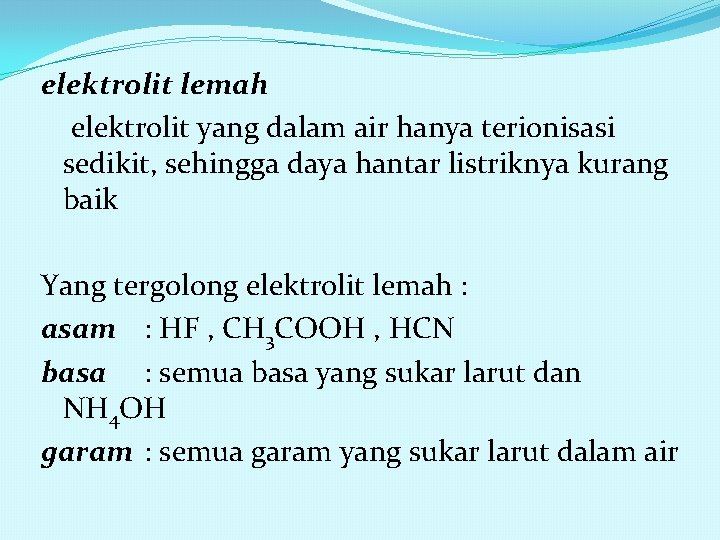 elektrolit lemah elektrolit yang dalam air hanya terionisasi sedikit, sehingga daya hantar listriknya kurang