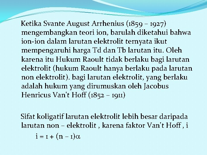 Ketika Svante August Arrhenius (1859 – 1927) mengembangkan teori ion, barulah diketahui bahwa ion-ion