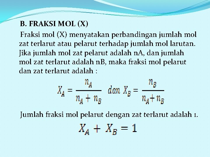 B. FRAKSI MOL (X) Fraksi mol (X) menyatakan perbandingan jumlah mol zat terlarut atau