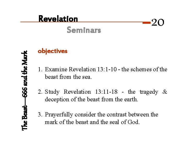 The Beast— 666 and the Mark Revelation Seminars 20 objectives 1. Examine Revelation 13: