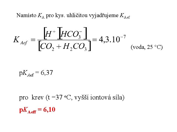 Namísto KA pro kys. uhličitou vyjadřujeme KAef (voda, 25 C) p. KAef = 6,