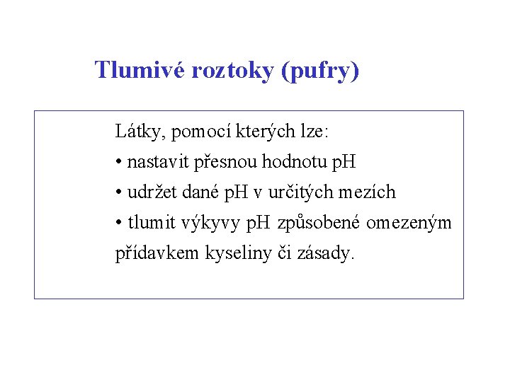 Tlumivé roztoky (pufry) Látky, pomocí kterých lze: • nastavit přesnou hodnotu p. H •