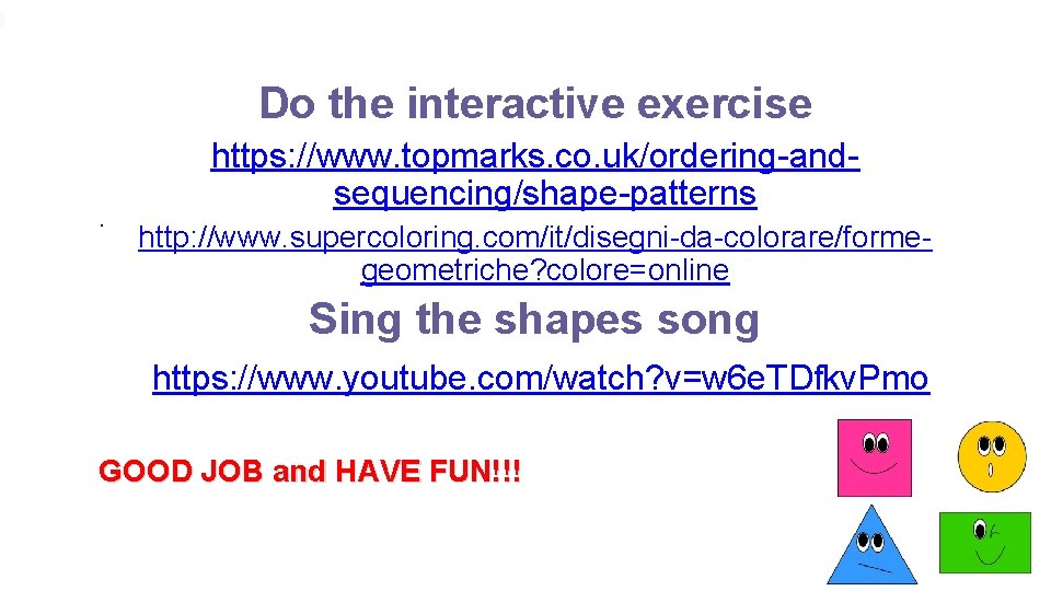 Do the interactive exercise. https: //www. topmarks. co. uk/ordering-andsequencing/shape-patterns http: //www. supercoloring. com/it/disegni-da-colorare/formegeometriche? colore=online