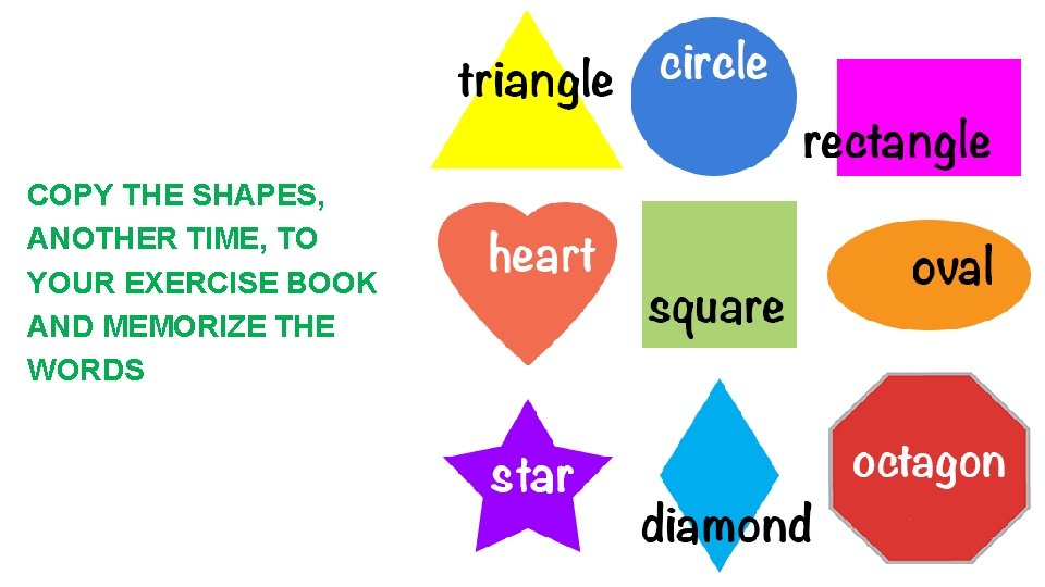 COPY THE SHAPES, ANOTHER TIME, TO YOUR EXERCISE BOOK AND MEMORIZE THE WORDS 