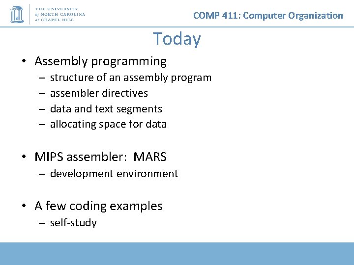 COMP 411: Computer Organization Today • Assembly programming – – structure of an assembly
