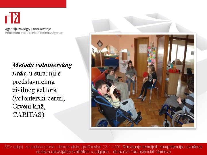 Metoda volonterskog rada, u suradnji s predstavnicima civilnog sektora (volonterski centri, Crveni križ, CARITAS)