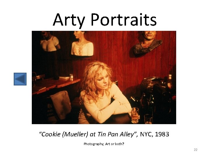 Arty Portraits “Cookie (Mueller) at Tin Pan Alley”, NYC, 1983 Photography, Art or both?
