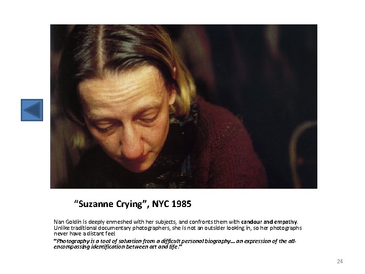 “Suzanne Crying”, NYC 1985 Nan Goldin is deeply enmeshed with her subjects, and confronts