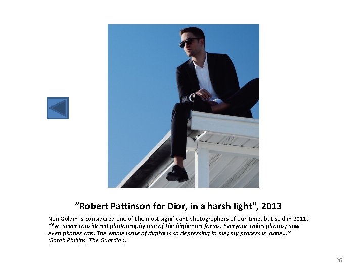 “Robert Pattinson for Dior, in a harsh light”, 2013 Nan Goldin is considered one