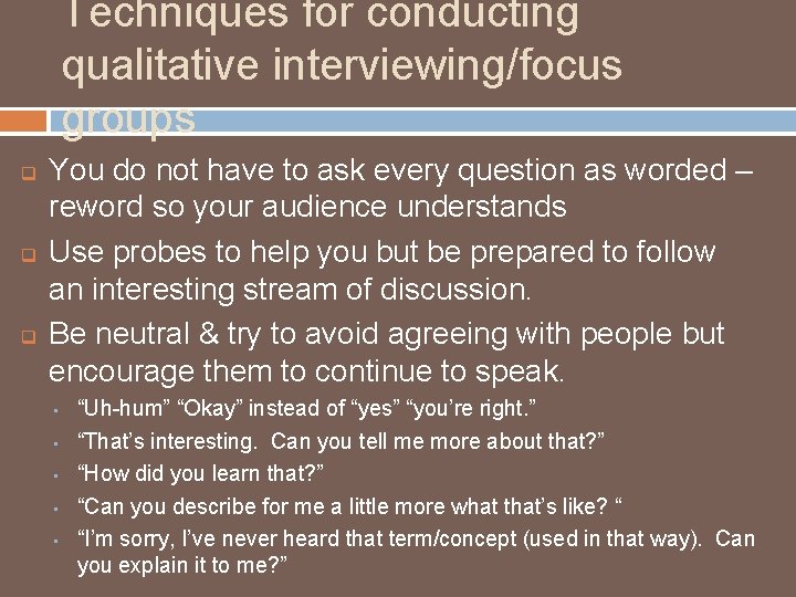 Techniques for conducting qualitative interviewing/focus groups q q q You do not have to