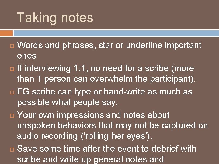 Taking notes Words and phrases, star or underline important ones If interviewing 1: 1,
