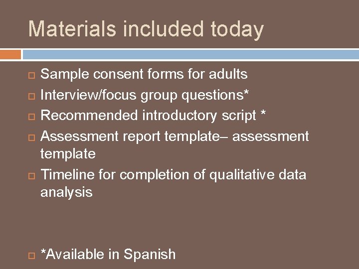 Materials included today Sample consent forms for adults Interview/focus group questions* Recommended introductory script