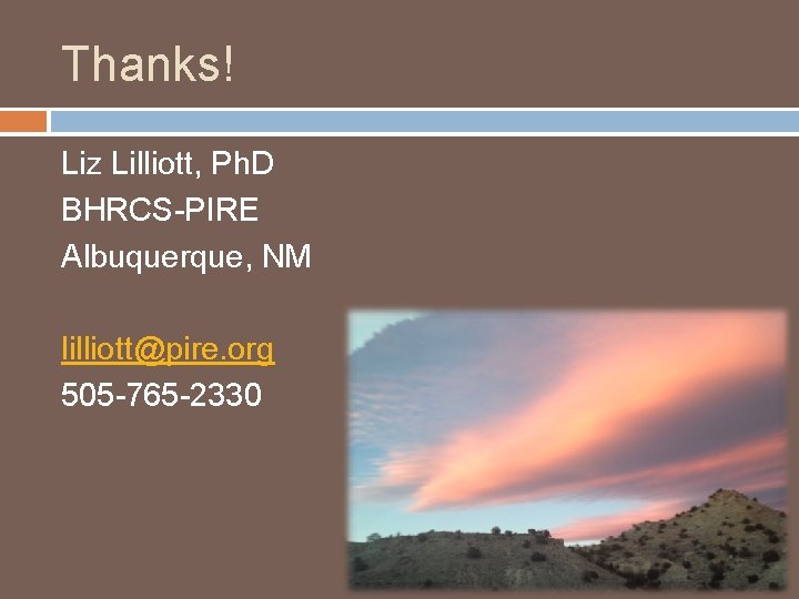 Thanks! Liz Lilliott, Ph. D BHRCS-PIRE Albuquerque, NM lilliott@pire. org 505 -765 -2330 