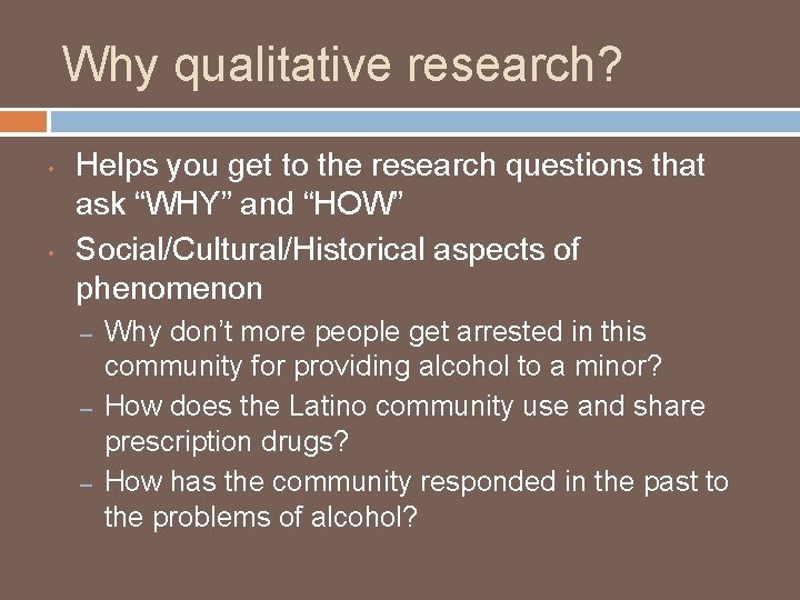 Why qualitative research? • • Helps you get to the research questions that ask