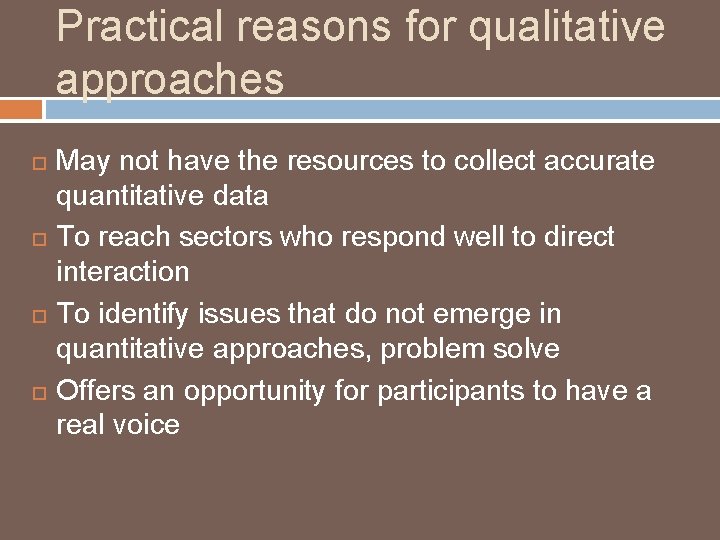 Practical reasons for qualitative approaches May not have the resources to collect accurate quantitative