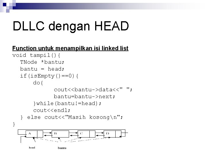 DLLC dengan HEAD Function untuk menampilkan isi linked list void tampil(){ TNode *bantu; bantu