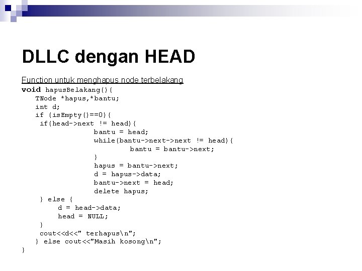 DLLC dengan HEAD Function untuk menghapus node terbelakang void hapus. Belakang(){ TNode *hapus, *bantu;