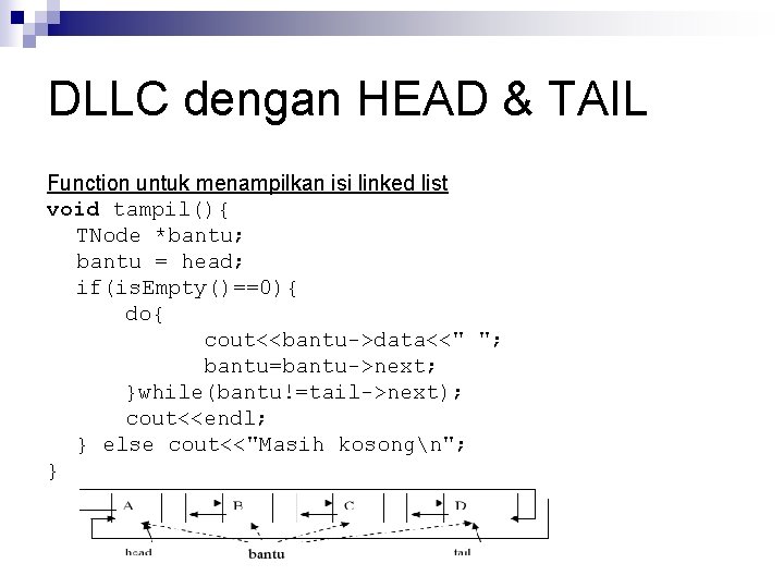 DLLC dengan HEAD & TAIL Function untuk menampilkan isi linked list void tampil(){ TNode