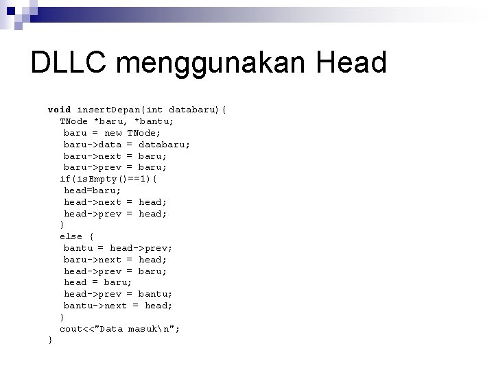 DLLC menggunakan Head void insert. Depan(int databaru){ TNode *baru, *bantu; baru = new TNode;