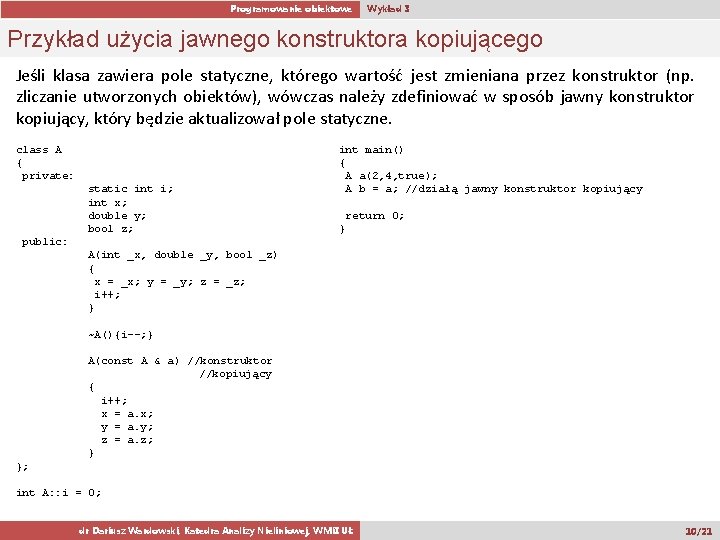 Programowanie obiektowe Wykład 3 Przykład użycia jawnego konstruktora kopiującego Jeśli klasa zawiera pole statyczne,