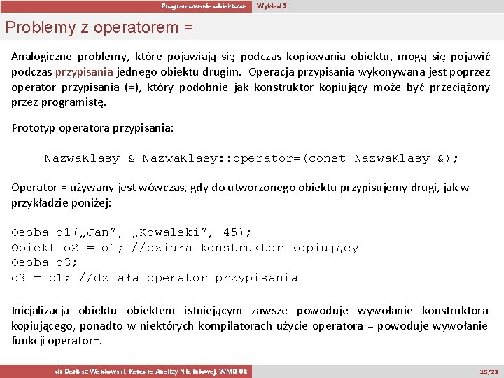 Programowanie obiektowe Wykład 3 Problemy z operatorem = Analogiczne problemy, które pojawiają się podczas