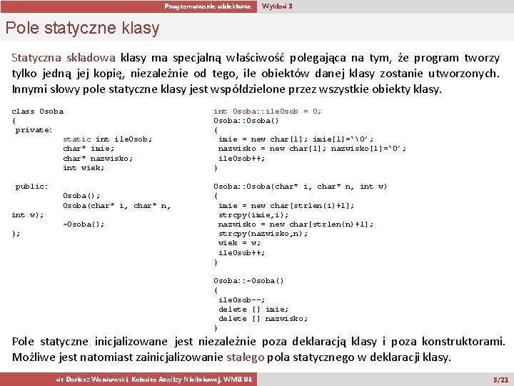 Programowanie obiektowe Wykład 3 Pole statyczne klasy Statyczna składowa klasy ma specjalną właściwość polegająca