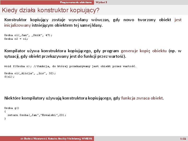 Programowanie obiektowe Wykład 3 Kiedy działa konstruktor kopiujący? Konstruktor kopiujący zostaje wywołany wówczas, gdy