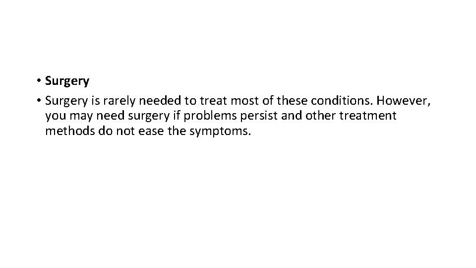  • Surgery is rarely needed to treat most of these conditions. However, you