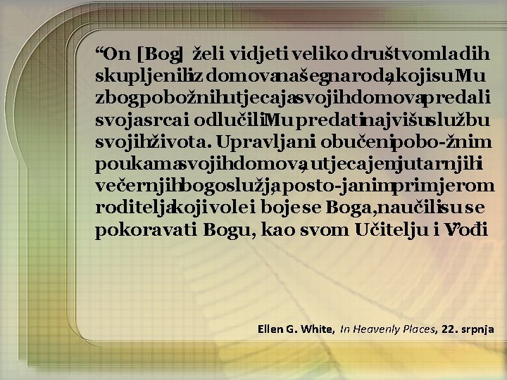 “On [Bog] želi vidjeti veliko društvomladih skupljenihiz domovanašegnaroda, kojisu Mu zbog pobožnihutjecajasvojihdomovapredali svojasrcai odlučili.