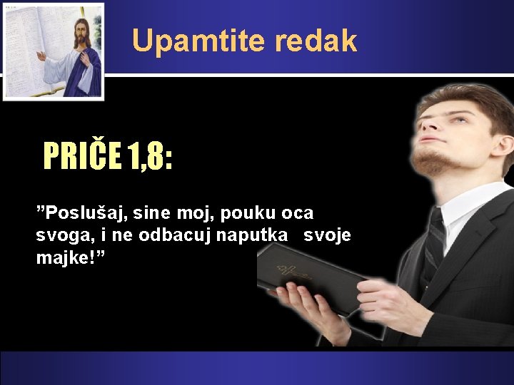 Upamtite redak PRIČE 1, 8: ”Poslušaj, sine moj, pouku oca svoga, i ne odbacuj